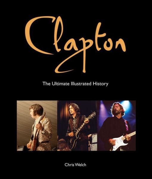 Clapton: The Ultimate Illustrated History - Chris Welch - Bücher - Voyageur Press - 9780760347072 - 1. August 2014