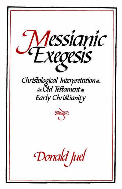 Messianic Exegesis: Christological Interpretation of the Old Test. in Early Christianity - Donald Juel - Bøker - 1517 Media - 9780800627072 - 20. juli 1992