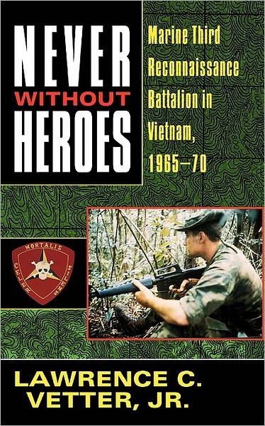 Cover for Vetter, Lawrence C., Jr. · Never Without Heroes: Marine Third Reconnaissance Battalion in Vietnam, 1965-70 (Paperback Bog) (1996)