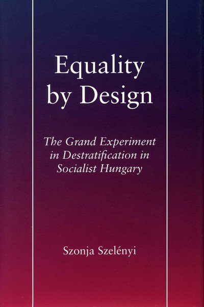 Cover for Szonja Szelenyi · Equality by Design: The Grand Experiment in Destratification in Socialist Hungary (Inbunden Bok) (1999)