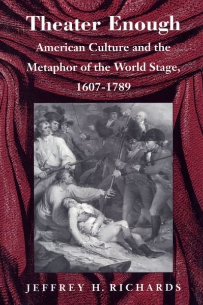 Cover for Jeffrey H. Richards · Theater Enough: American Culture and the Metaphor of the World Stage, 1607–1789 (Innbunden bok) (1991)