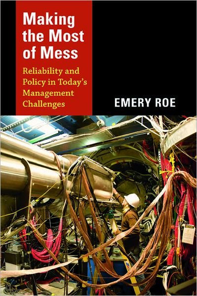Cover for Emery Roe · Making the Most of Mess: Reliability and Policy in Today's Management Challenges (Gebundenes Buch) (2013)