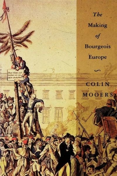 The Making of Bourgeois Europe: Absolutism, Revolution and the Rise of Capitalism in England, France and Germany - Colin Mooers - Kirjat - Verso Books - 9780860915072 - sunnuntai 17. maaliskuuta 1991