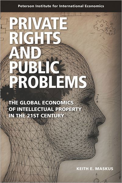 Private Rights and Public Problems – The Global Economics of Intellectual Property in the 21st Century - Keith Maskus - Books - The Peterson Institute for International - 9780881325072 - February 20, 2010