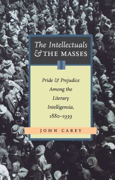 Cover for John Carey · The Intellectuals and the Masses: Pride and Prejudice Among the Literary Intelligensia, 1880-1939 (Paperback Book) [New edition] (2005)