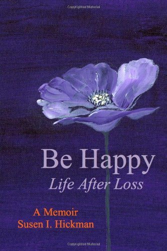 Cover for Susen I. Hickman · Be Happy: Life After Loss (Paperback Book) (2013)