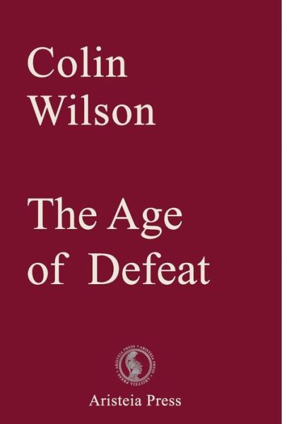 The Age of Defeat - Colin Wilson - Bücher - Aristeia Press - 9780993323072 - 6. November 2018