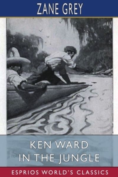 Ken Ward in the Jungle (Esprios Classics) - Zane Grey - Boeken - Blurb, Incorporated - 9781006758072 - 26 april 2024