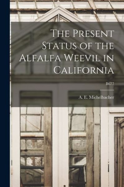 Cover for A E (Abe Ezra) 1899- Michelbacher · The Present Status of the Alfalfa Weevil in California; B677 (Pocketbok) (2021)