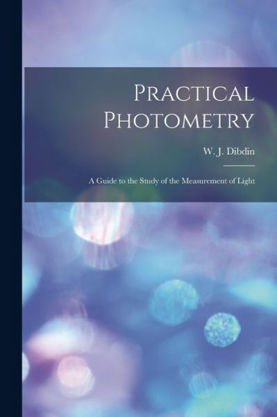 Cover for W J (William Joseph) 1850- Dibdin · Practical Photometry (Taschenbuch) (2021)