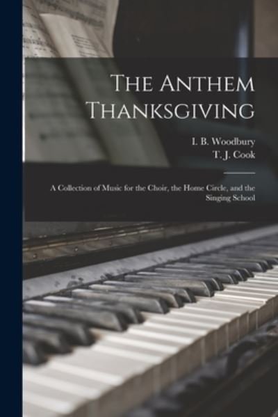 Cover for I B (Isaac Baker) 1819-1 Woodbury · The Anthem Thanksgiving: a Collection of Music for the Choir, the Home Circle, and the Singing School (Taschenbuch) (2021)