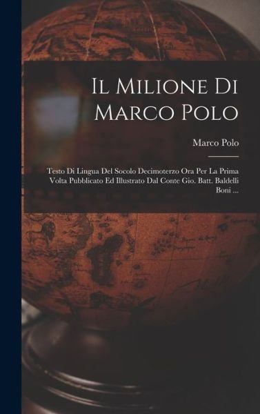 Cover for Marco Polo · Milione Di Marco Polo; Testo Di Lingua Del Socolo Decimoterzo Ora per la Prima Volta Pubblicato Ed Illustrato Dal Conte Gio. Batt. Baldelli Boni ... (Book) (2022)