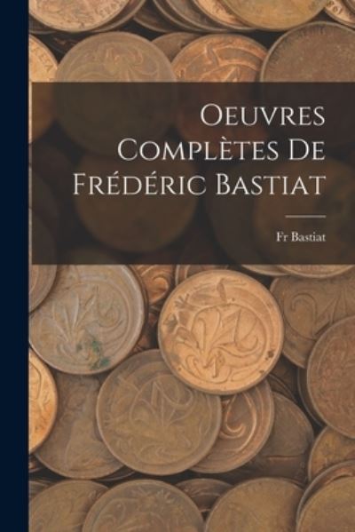 Cover for Bastiat · Oeuvres Complètes de Frédéric Bastiat (Book) (2022)