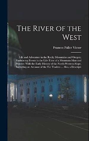 Cover for Frances Fuller Victor · River of the West : Life and Adventure in the Rocky Mountains and Oregon; Embracing Events in the Life-Time of a Mountain-man and Pioneer (Book) (2022)