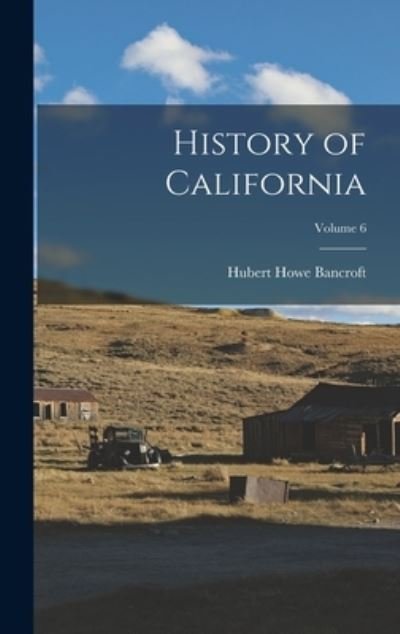 Cover for Hubert Howe Bancroft · History of California; Volume 6 (Book) (2022)