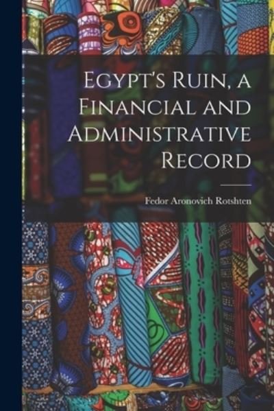 Cover for Fedor Aronovich Rotshten · Egypt's Ruin, a Financial and Administrative Record (Book) (2022)