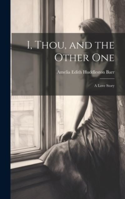 Cover for Amelia Edith Huddleston Barr · I, Thou, and the Other One (Book) (2023)