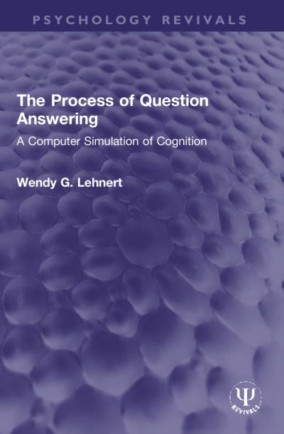 Wendy G. Lehnert · The Process of Question Answering: A Computer Simulation of Cognition - Psychology Revivals (Paperback Book) (2024)