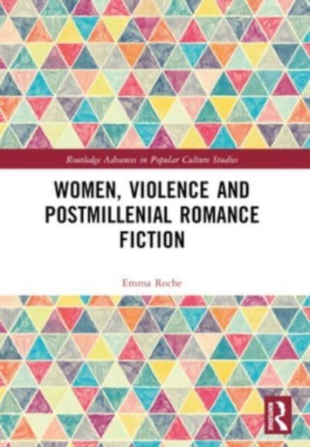 Roche, Emma (Maynooth University, Ireland) · Women, Violence and Postmillennial Romance Fiction - Routledge Advances in Popular Culture Studies (Paperback Book) (2024)