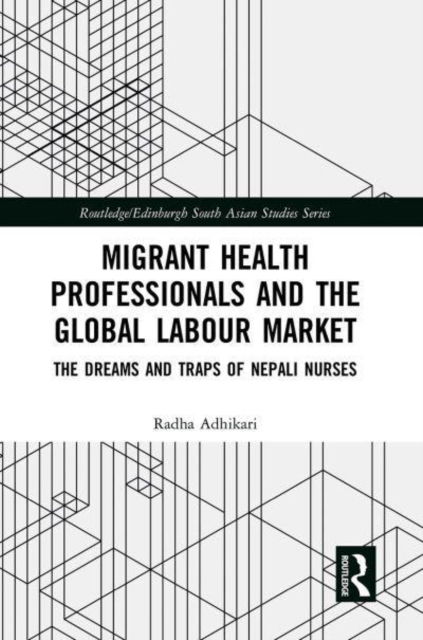 Cover for Radha Adhikari · Migrant Health Professionals and the Global Labour Market: The Dreams and Traps of Nepali Nurses - Routledge / Edinburgh South Asian Studies Series (Paperback Book) (2022)