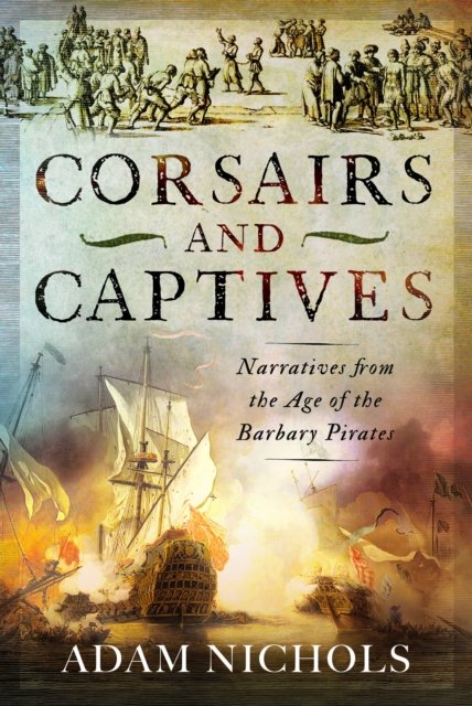 Corsairs and Captives: Narratives from the Age of the Barbary Pirates - Adam Nichols - Böcker - Pen & Sword Books Ltd - 9781036106072 - 30 september 2024