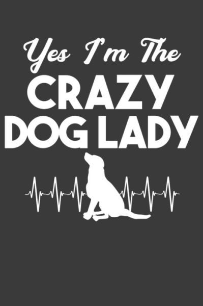 Yes I'm The Crazy Dog Lady - Frozen Cactus Designs - Kirjat - Independently Published - 9781086226072 - maanantai 29. heinäkuuta 2019