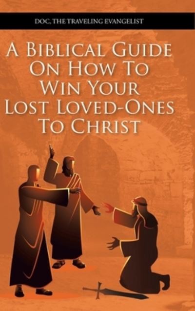 Cover for Doc The Traveling Evangelist · Biblical Guide on How to Win Your Lost Loved-Ones to Christ (Book) (2020)