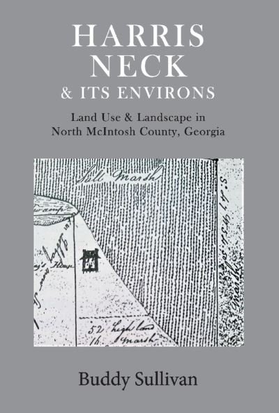 Harris Neck & Its Environs: Land Use & Landscape in North McIntosh County, Georgia - Buddy Sullivan - Books - BookBaby - 9781098304072 - July 27, 2020