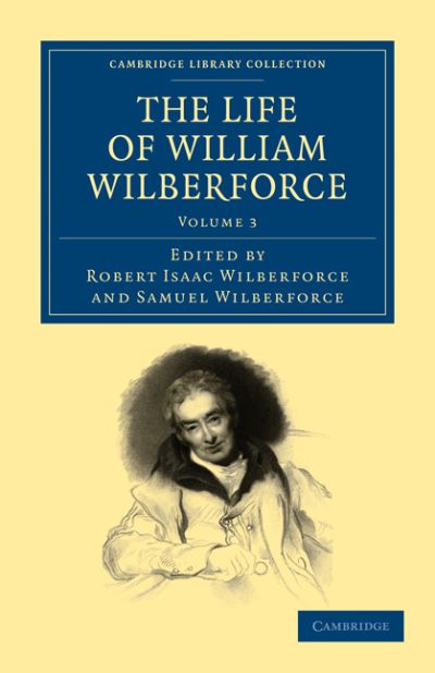 The Life of William Wilberforce - Cambridge Library Collection - Slavery and Abolition - William Wilberforce - Książki - Cambridge University Press - 9781108025072 - 13 stycznia 2011