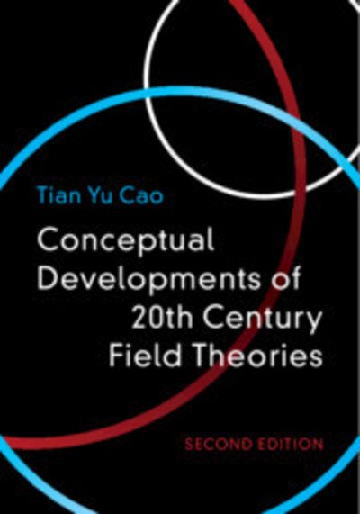 Cover for Cao, Tian Yu (Boston University) · Conceptual Developments of 20th Century Field Theories (Hardcover bog) [2 Revised edition] (2019)