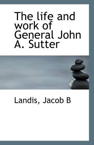 Cover for Landis Jacob B · The Life and Work of General John A. Sutter (Paperback Book) (2009)