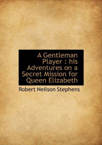 Cover for Robert Neilson Stephens · A Gentleman Player: His Adventures on a Secret Mission for Queen Elizabeth (Hardcover Book) (2009)