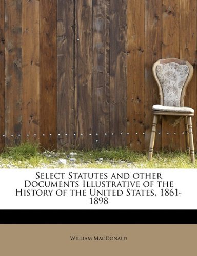 Cover for William Macdonald · Select Statutes and Other Documents Illustrative of the History of the United States, 1861-1898 (Paperback Book) (2009)