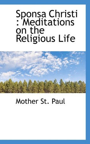 Sponsa Christi: Meditations on the Religious Life - Mother St Paul - Livros - BiblioLife - 9781116888072 - 3 de novembro de 2009