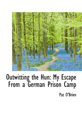 Outwitting the Hun: My Escape from a German Prison Camp - Pat O'brien - Książki - BiblioLife - 9781117034072 - 13 listopada 2009