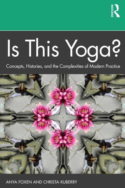 Cover for Anya Foxen · Is This Yoga?: Concepts, Histories, and the Complexities of Modern Practice (Paperback Book) (2021)