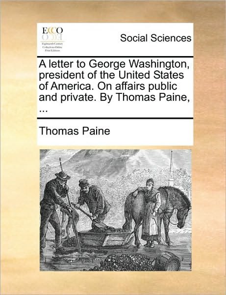 Cover for Thomas Paine · A Letter to George Washington, President of the United States of America. on Affairs Public and Private. by Thomas Paine, ... (Paperback Bog) (2010)