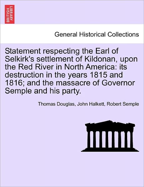 Cover for Thomas Douglas · Statement Respecting the Earl of Selkirk's Settlement of Kildonan, Upon the Red River in North America: Its Destruction in the Years 1815 and 1816; an (Paperback Book) (2011)