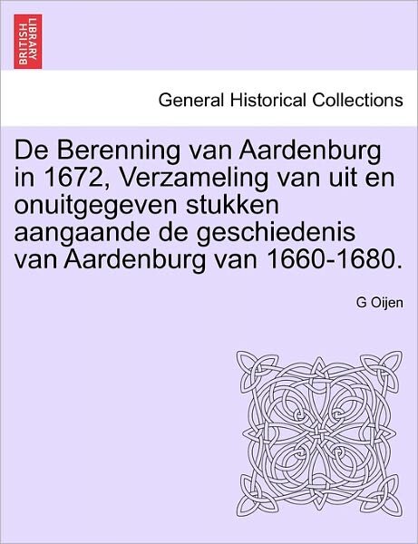 Cover for G Oijen · De Berenning Van Aardenburg in 1672, Verzameling Van Uit en Onuitgegeven Stukken Aangaande De Geschiedenis Van Aardenburg Van 1660-1680. (Pocketbok) (2011)