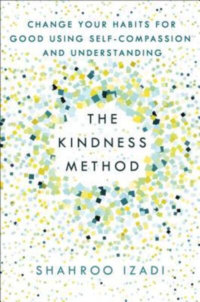 Cover for Shahroo Izadi · The Kindness Method: Change Your Habits for Good Using Self-Compassion and Understanding (Paperback Book) (2019)