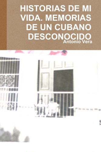 Cover for Antonio Vera · Historias De Mi Vida. Memorias De Un Cubano Desconocido (Paperback Book) [Spanish edition] (2009)