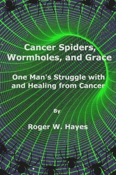Cancer Spiders, Wormholes, and Grace - Roger W Hayes - Books - Lulu.com - 9781329093072 - April 25, 2015