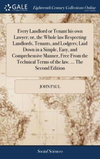 Cover for John Paul · Every Landlord or Tenant his own Lawyer; or, the Whole law Respecting Landlords, Tenants, and Lodgers; Laid Down in a Simple, Easy, and Comprehensive ... Terms of the law. ... The Second Edition (Gebundenes Buch) (2018)
