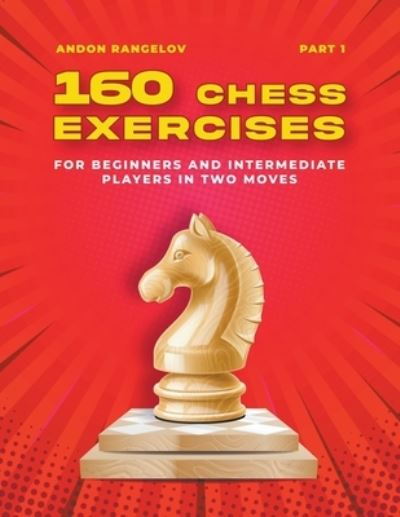 Cover for Andon Rangelov · 160 Chess Exercises for Beginners and Intermediate Players in Two Moves, Part 1 - Tactics Chess from First Moves (Paperback Book) (2022)