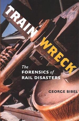 Cover for Bibel, George (University of North Dakota) · Train Wreck: The Forensics of Rail Disasters (Pocketbok) (2018)