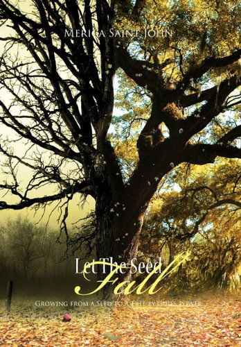 Let the Seed Fall: Growing from a Seed to a Tree by God's Power - Merica Saint John - Books - Trafford Publishing - 9781426956072 - February 10, 2011
