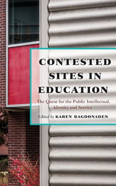 Cover for Contested Sites in Education: The Quest for the Public Intellectual, Identity and Service - Critical Education &amp; Ethics (Hardcover Book) [New edition] (2015)