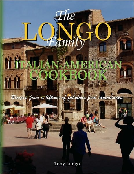 Cover for Tony Longo · The Longo Family Italian-american Cookbook: Recipes from a Lifetime of Fabulous Food Experiences (Paperback Book) (2009)