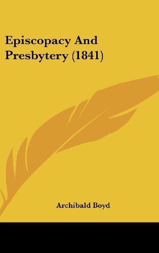 Episcopacy and Presbytery (1841) - Archibald Boyd - Książki - Kessinger Publishing, LLC - 9781437002072 - 18 sierpnia 2008