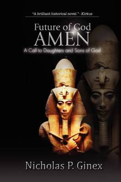 Future of God Amen: a Call to Daughters and Sons of God - Nicholas P Ginex - Books - Xlibris, Corp. - 9781441553072 - September 2, 2010